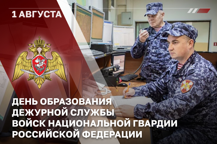 1 АВГУСТА - ДЕНЬ ДЕЖУРНОЙ СЛУЖБЫ ВОЙСК НАЦИОНАЛЬНОЙ ГВАРДИИ РОССИЙСКОЙ ФЕДЕРАЦИИ