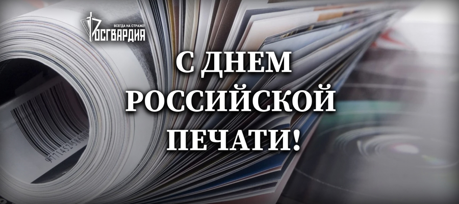 РОСГВАРДИЯ ПОЗДРАВЛЯЕТ ЖУРНАЛИСТОВ С ДНЁМ РОССИЙСКОЙ ПЕЧАТИ